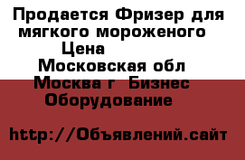 Продается Фризер для мягкого мороженого › Цена ­ 60 000 - Московская обл., Москва г. Бизнес » Оборудование   